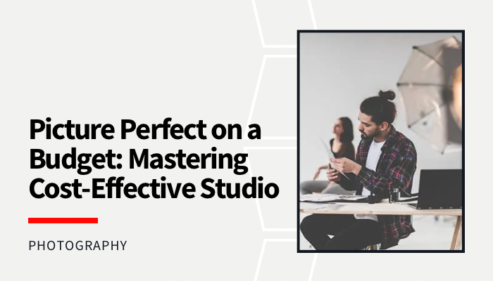 Picture Perfect on a Budget: Mastering Cost-Effective Studio Photography