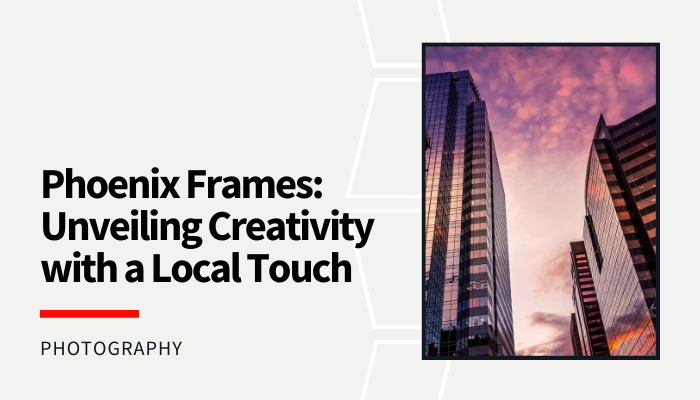 Phoenix Frames: Unveiling Creativity with a Local Touch