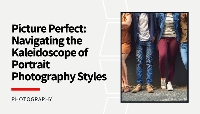 Picture Perfect: Navigating the Kaleidoscope of Portrait Photography Styles