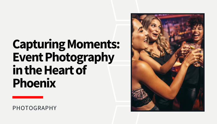 Capturing Moments: Event Photography in the Heart of Phoenix