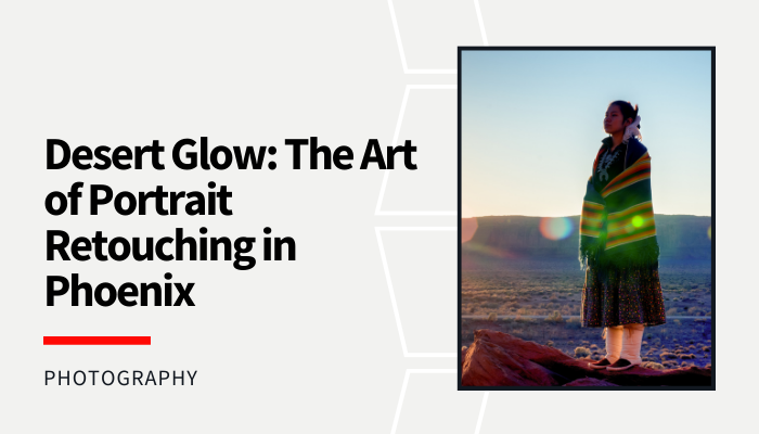 Desert Glow: The Art of Portrait Retouching in Phoenix