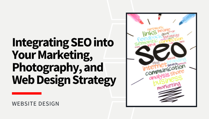 Integrating SEO into Your Marketing, Photography, and Web Design Strategy