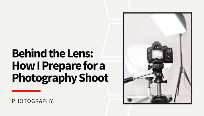 Behind the Lens: How I Prepare for a Photography Shoot