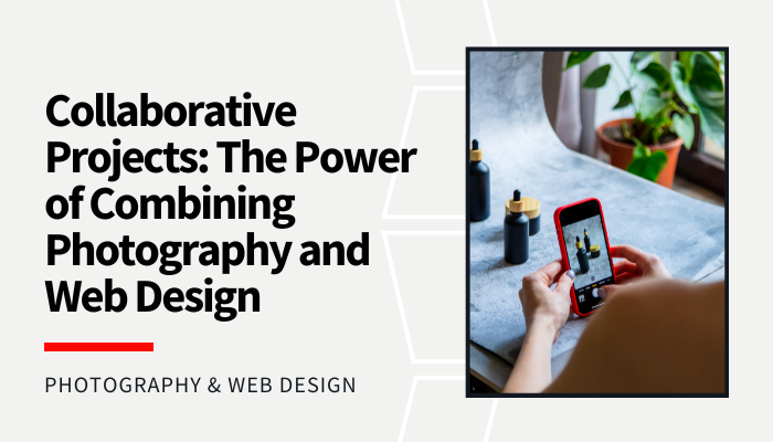 Collaborative Projects: The Power of Combining Photography and Web Design