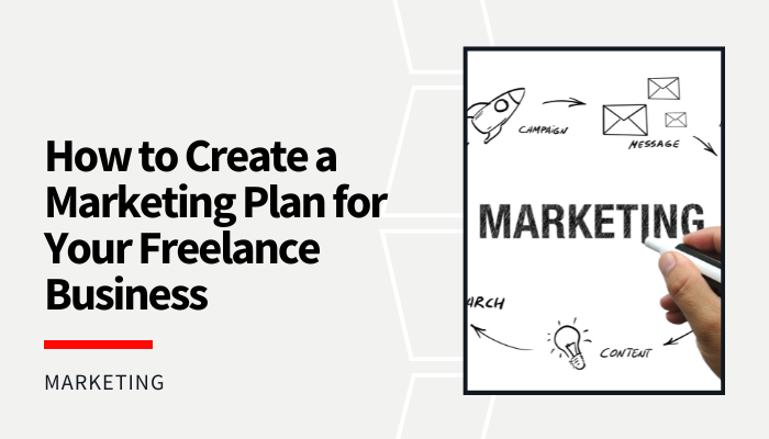 How to Create a Marketing Plan for Your Freelance Business
