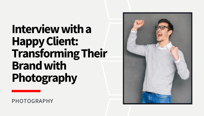 Interview with a Happy Client: Transforming Their Brand with Photography