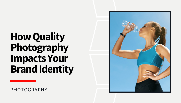 How Quality Photography Impacts Your Brand Identity