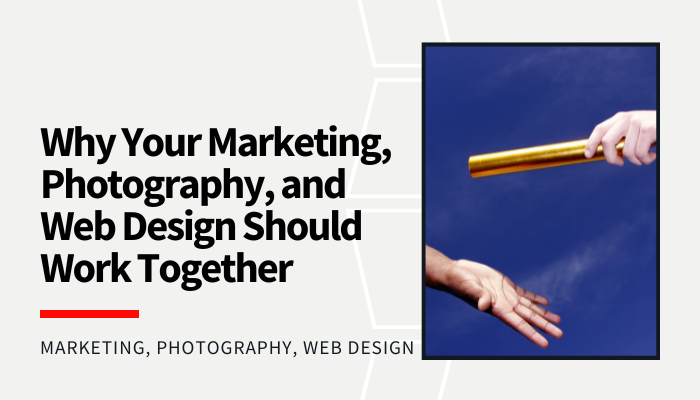 Why Your Marketing, Photography, and Web Design Should Work Together